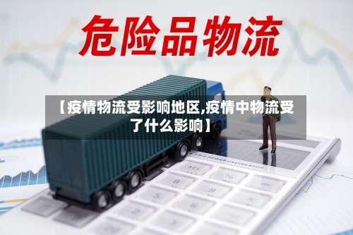 【疫情物流受影响地区,疫情中物流受了什么影响】-第3张图片