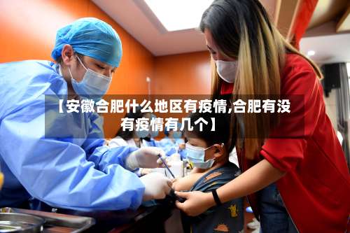 【安徽合肥什么地区有疫情,合肥有没有疫情有几个】-第1张图片