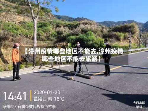 【漳州疫情哪些地区不能去,漳州疫情哪些地区不能去旅游】-第1张图片
