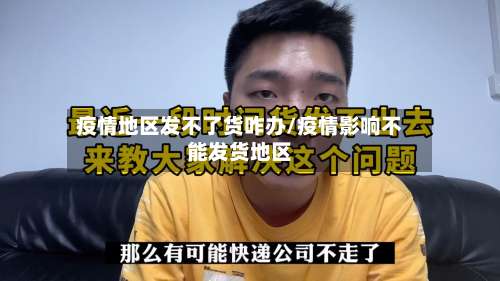 疫情地区发不了货咋办/疫情影响不能发货地区-第2张图片