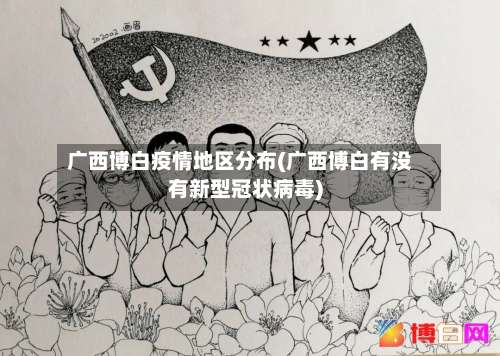 广西博白疫情地区分布(广西博白有没有新型冠状病毒)-第2张图片