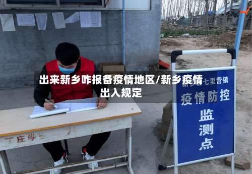 出来新乡咋报备疫情地区/新乡疫情出入规定-第1张图片