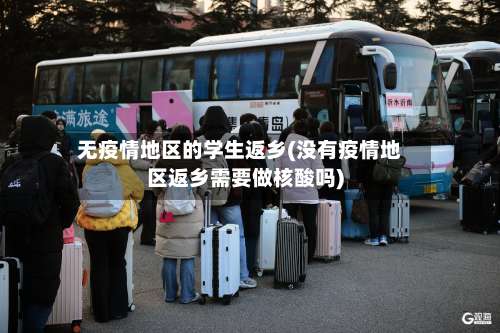 无疫情地区的学生返乡(没有疫情地区返乡需要做核酸吗)-第1张图片